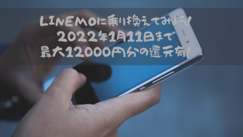 LINEMOに乗り換えてみよう！2022年1月11日まで最大12000円分の還元有！