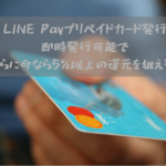 Visa LINE Payプリペイドカード発行しよう！即時発行可能でさらに今なら5％以上の還元を狙える！