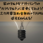 家のでんきをソフトバンクの「おうちでんき」に変更してみよう！今なら2カ月電気料金無料+1万円以上の還元もねらえる！