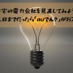 自宅の電力会社を見直してみよう！1月12日までだったら「auでんき」がおススメ！