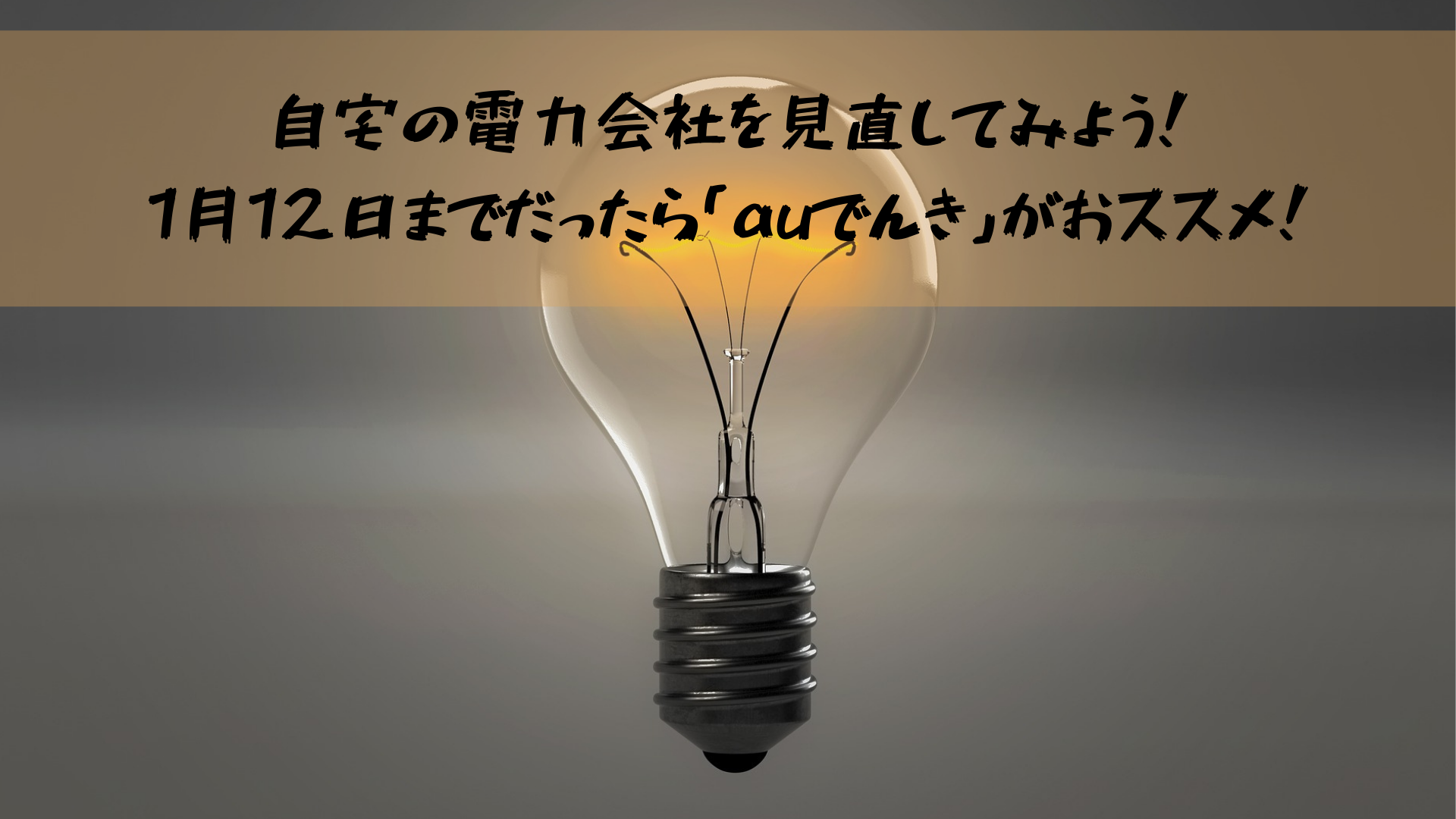 自宅の電力会社を見直してみよう！1月12日までだったら「auでんき」がおススメ！