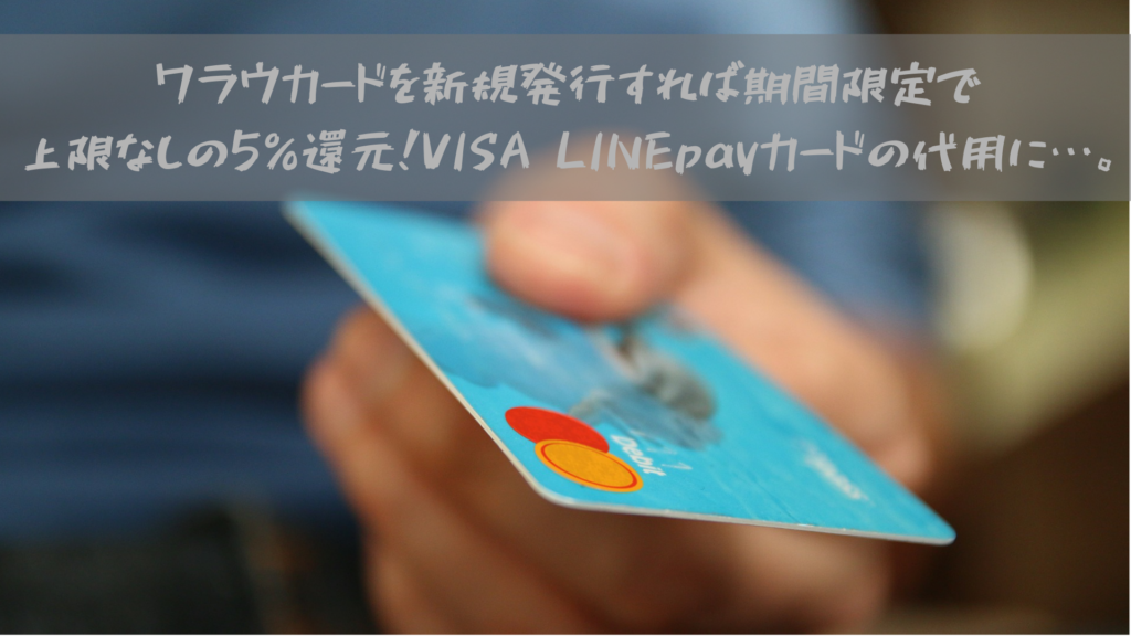 ワラウカードを新規発行すれば期間限定で上限なしの5％還元！VISA LINEpayカードの代用に…。