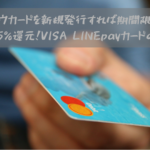 ワラウカードを新規発行すれば期間限定で上限なしの5％還元！VISA LINEpayカードの代用に…。